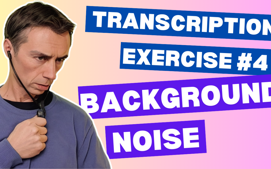 Transcription Exercise 4 – Background Noise