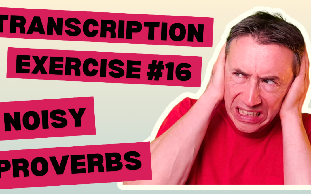 Transcription Exercise 16 – Noisy Proverbs