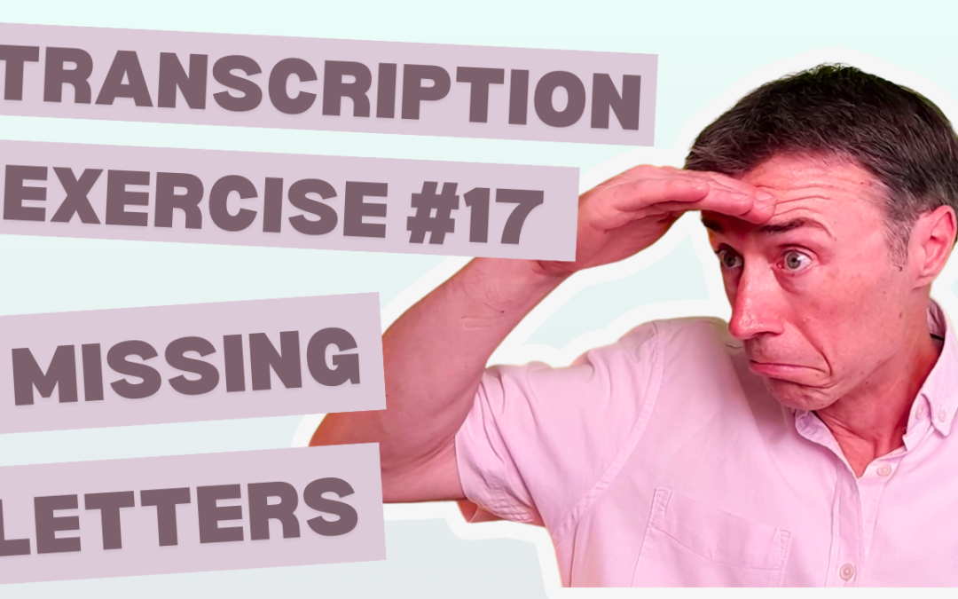 Transcription Exercise 17 – Missing Letters