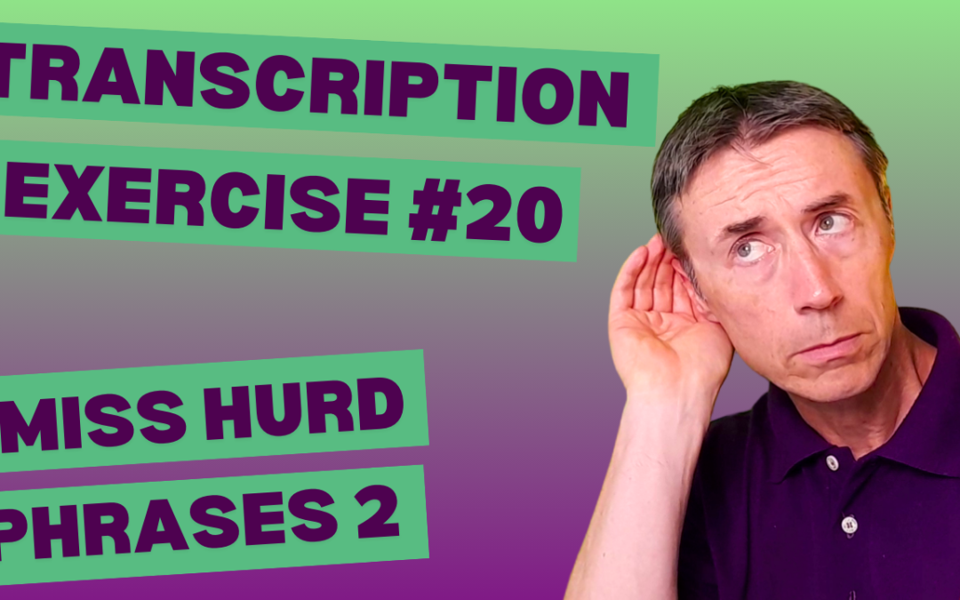 Transcription Exercise 20 – Miss Hurd Phrases 2